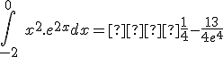 \int_{-2}^0\ x^2.e^{2x} dx =  \frac{1}{4} - \frac{13}{4e^4}