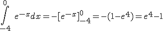 \int_{-4}^0\ e^{-x} dx = -[e^{-x}]_{-4}^0 = -(1 - e^4) = e^4 - 1