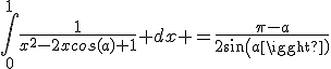 \int_{0}^{1}\frac{1}{x^2-2xcos(a)+1} dx =\frac{\pi-a}{2sin(a)}