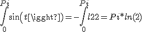 \int_{0}^{Pi}{sin(t)} = - \int_{0}^{Pi}{ln 2} = Pi * ln(2)