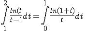 \int_{1}^{2}\frac{ln(t}{t-1}dt=\int_{0}^{1}\frac{ln(1+t)}{t}dt