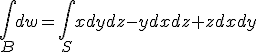 \int_{B}dw=\int_{S}xdydz-ydxdz+zdxdy