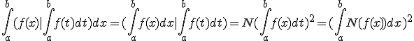 \int_{a}^{b}(f(x)|\int_{a}^{b}f(t)dt)dx=(\int_{a}^{b}f(x)dx|\int_{a}^{b}f(t)dt)=N(\int_{a}^{b}f(x)dt)^{2}=(\int_{a}^{b}N(f(x))dx)^{2}