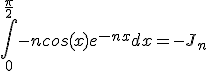 \int_0^{\frac{\pi}{2}}-ncos(x)e^{-nx}dx=-J_n
