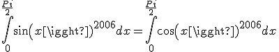 \int_0^{\frac{Pi}{2}} sin(x)^{2006}dx = \int_0^{\frac{Pi}{2}} cos(x)^{2006}dx
