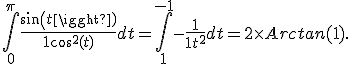 \int_0^{\pi} \frac{sin(t)}{1+cos^2(t)} dt = \int_1^{-1} -\frac{1}{1+t^2} dt = 2 \times Arctan(1).