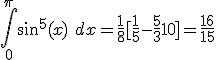\int_0^{\pi} sin^5(x)\ dx = \frac{1}{8} [\frac{1}{5} - \frac{5}{3} + 10] = \frac{16}{15} 