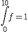 \int_0^{10}f=1