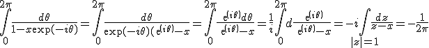 \int_0^{2\pi} \frac{d\theta}{1-x\exp(-i\theta)} = \int_0^{2\pi} \frac{d\theta}{\exp(-i\theta)(exp(i\theta)-x} = \int_0^{2\pi} \frac{exp(i\theta)d\theta}{exp(i\theta)-x} = \frac{1}{i}\int_0^{2\pi} d\frac{exp(i\theta)}{exp(i\theta)-x} = -i \int_{|z|=1} \frac{dz}{z-x} = -\frac{1}{2\pi} 
