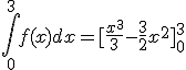 \int_0^{3} f(x) dx = [\frac{x^3}{3} -\frac{3}{2}x^2]^3_0