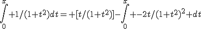 \int_0^{x} 1/(1+t^2)dt= [t/(1+t^2)]-\int_0^{x} -2t/(1+t^2)^2 dt