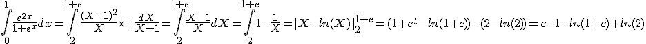 \int_0^1\frac{e^{2x}}{1+e^x}dx=\int_2^{1+e}\frac{(X-1)^2}{X}\times%20\frac{dX}{X-1}=\int_2^{1+e}\frac{X-1}{X}dX=\int_2^{1+e}1-\frac{1}{X}=[X-ln(X)]_2^{1+e}=(1+e^t-ln(1+e))-(2-ln(2))=e-1-ln(1+e)+ln(2)