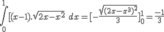 \int_0^1 [(x-1).\sqrt{2x-x^2}\ dx = [-\frac{\sqrt{(2x-x^3)^2}}{3}]_0^1 = \frac{-1}{3}