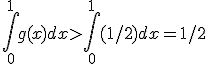 \int_0^1g(x)dx>\int_0^1(1/2)dx=1/2
