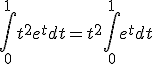 \int_0^1t^2 e^t dt = t^2 \int_0^1 e^t dt