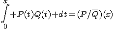 \int_0^x P(t)Q(t) dt=(P/\bar{Q})(x)