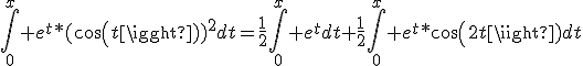 \int_0^x e^t*(cos(t))^2dt=\frac{1}{2}\int_0^x e^tdt+\frac{1}{2}\int_0^x e^t*cos(2t)dt