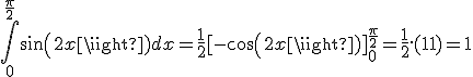 \int_0 ^{\frac{\pi}{2}} sin(2x) dx = \frac{1}{2}[-cos(2x)]_0^{\frac{\pi}{2}} = \frac{1}{2}.(1 + 1) = 1