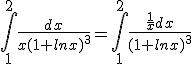 \int_1^{2}\frac{dx}{x(1+lnx)^3}=\int_1^{2}\frac{\frac{1}{x}dx}{(1+lnx)^3}