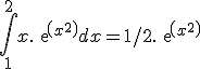 \int_1^{2} x.exp(x^2) dx = 1/2.exp(x^2)