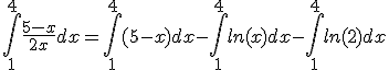 \int_1^{4} \frac{5-x}{2x} dx = \int_1^{4} (5-x) dx - \int_1^{4} ln(x) dx - \int_1^{4} ln(2) dx