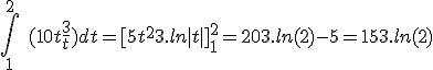 \int_1^2\ (10t + \frac{3}{t}) dt = [5t^2 + 3.ln|t|]_1^2 = 20 + 3.ln(2) - 5 = 15 + 3.ln(2)