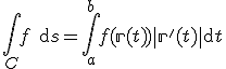 \int_C f\ \mathrm{d}s = \int_a^b f(\mathbf{r}(t)) \|\mathbf{r}'(t)\| \mathrm{d}t
