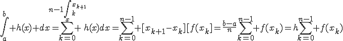 \int_a^{b} h(x) dx=\sum_{k=0}^{n-1\int_x_k^{x_{k+1}}} h(x)dx=\sum_{k=0}^{n-1} [x_{k+1}-x_k][f(x_k]=\frac{b-a}{n}\sum_{k=0}^{n-1} f(x_k)=h\sum_{k=0}^{n-1} f(x_k)