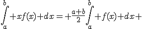 \int_a^{b} xf(x) dx= \frac{a+b}{2}\int_a^{b} f(x) dx 