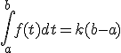 \int_a^b f(t) d t = k(b-a) 
