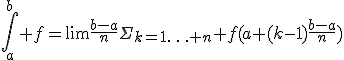 \int_a^b f=\lim\frac{b-a}{n}\Sigma_{k=1\ldots n} f(a+(k-1)\frac{b-a}{n})