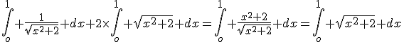 \int_o^{1}%20\frac{1}{\sqrt{x^2+2}}%20dx+2\times\int_o^{1}%20\sqrt{x^2+2}%20dx=\int_o^{1}%20\frac{x^2+2}{\sqrt{x^2+2}}%20dx=\int_o^{1}%20\sqrt{x^2+2}%20dx