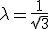 \lambda = \frac{1}{\sqrt{3}}