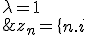 \forall n\in{\mathbb N}\;,\;z_n=\{\array{cccc$n.i&\hspace{50}&si&\lambda=1\\&\\\frac{\lambda^n-1}{\lambda-1}i&&si&\lambda\neq 1}\.