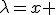 \lambda=x 