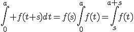 \large\int_0^a f(t+s)dt=f(s)\int_0^af(t)=\int_s^{a+s}f(t)