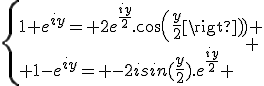 \large\left\{1+e^{iy}= 2e^{\frac{iy}{2}}.cos(\frac{y}{2}) \\ 1-e^{iy}= -2isin(\frac{y}{2}).e^{\frac{iy}{2}} \\right. 