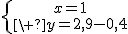 \large\left{{x=1\atop\ y=2,9-0,4