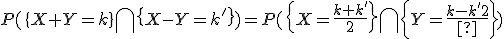 \large{P(\{X+Y=k\}\bigcap\{X-Y=k'\})=P(\{X=\frac{k+k'}{2}\}\bigcap\{Y=\frac{k-k'}{2}\})}