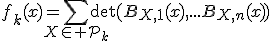 \large{f_{k}(x)=\Bigsum_{X\in \mathcal{P}_k}\det(B_{X,1}(x),...B_{X,n}(x))}