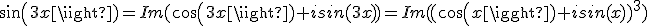 \large{sin(3x)=Im(cos(3x)+isin(3x))=Im((cos(x)+isin(x))^{3})}