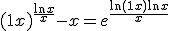 \large (1+x)^{\frac {\ln x} x}-x = e^{\frac {\ln (1+x)\ln x} x} \;- e^{\ln x} = e^{\ln x} \( \exp[{\frac {\ln (1+x)\ln x} x - \ln x}] -1\) \\ \hspace {50}= x \[ \exp \( \ln x \frac {\ln(1+x) - x} x \) -1 \] 