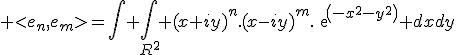 \large <e_n,e_m>=\Bigint \Bigint_{R^2} (x+iy)^n.(x-iy)^m.exp(-x^2-y^2) dxdy