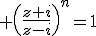 \large \(\fra{z+i}{z-i}\)^n=1