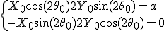 \large \{X_0 \cos(2\theta_0) + 2 Y_0 \sin(2\theta_0)= a \\ - X_0 \sin(2\theta_0)+ 2 Y_0 \cos(2\theta_0) = 0