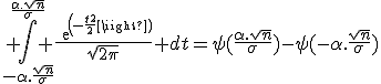 \large \Bigint_{-\alpha.\frac{\sqrt{n}}{\sigma}}^{\frac{\alpha.\sqrt{n}}{\sigma}} \frac{exp(-\frac{t^2}{2})}{\sqrt{2\pi}} dt=\psi(\frac{\alpha.\sqrt{n}}{\sigma})-\psi(-\alpha.\frac{\sqrt{n}}{\sigma})