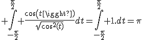 \large \Bigint_{-\frac{\pi}{2}}^{\frac{\pi}{2}} \frac{cos(t)}{\sqrt{cos^2(t)}}dt=\Bigint_{-\frac{\pi}{2}}^{\frac{\pi}{2}} 1.dt=\pi
