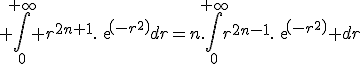 \large \Bigint_0^{+\infty} r^{2n+1}.exp(-r^2)dr=n.\Bigint_0^{+\infty}r^{2n-1}.exp(-r^2) dr