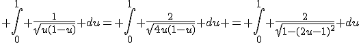 \large \Bigint_0^{1} \frac{1}{\sqrt{u(1-u)}} du= \Bigint_0^{1} \frac{2}{\sqrt{4u(1-u)}} du = \Bigint_0^{1} \frac{2}{\sqrt{1-(2u-1)^2}} du