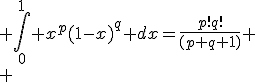 \large \Bigint_0^1 x^p(1-x)^q dx=\frac{p!q!}{(p+q+1)}
 \\ 